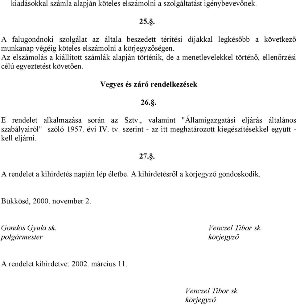 Az elszámolás a kiállított számlák alapján történik, de a menetlevelekkel történő, ellenőrzési célú egyeztetést követően. Vegyes és záró rendelkezések 26.. E rendelet alkalmazása során az Sztv.