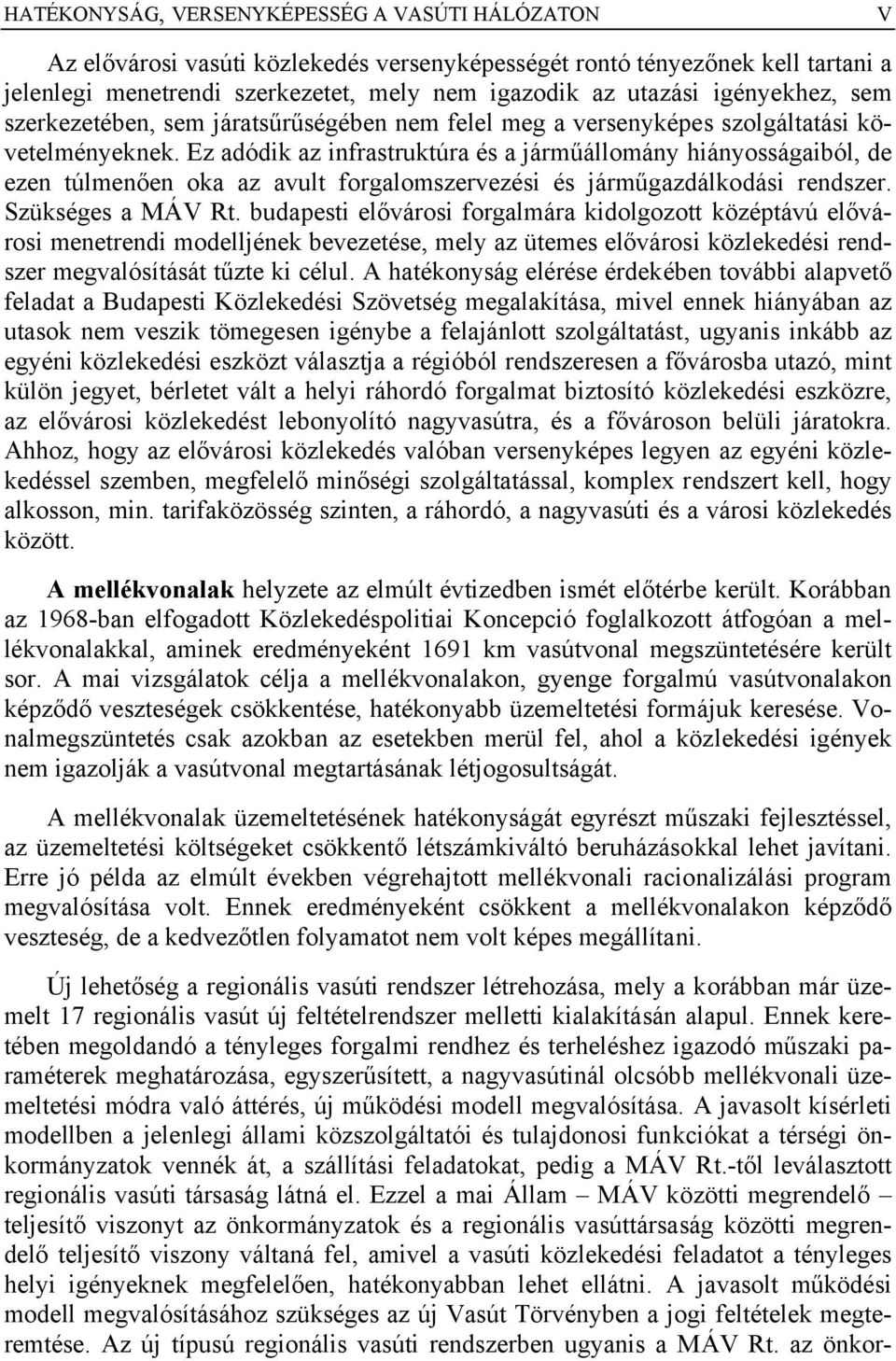 Ez adódik az infrastruktúra és a járműállomány hiányosságaiból, de ezen túlmenően oka az avult forgalomszervezési és járműgazdálkodási rendszer. Szükséges a MÁV Rt.