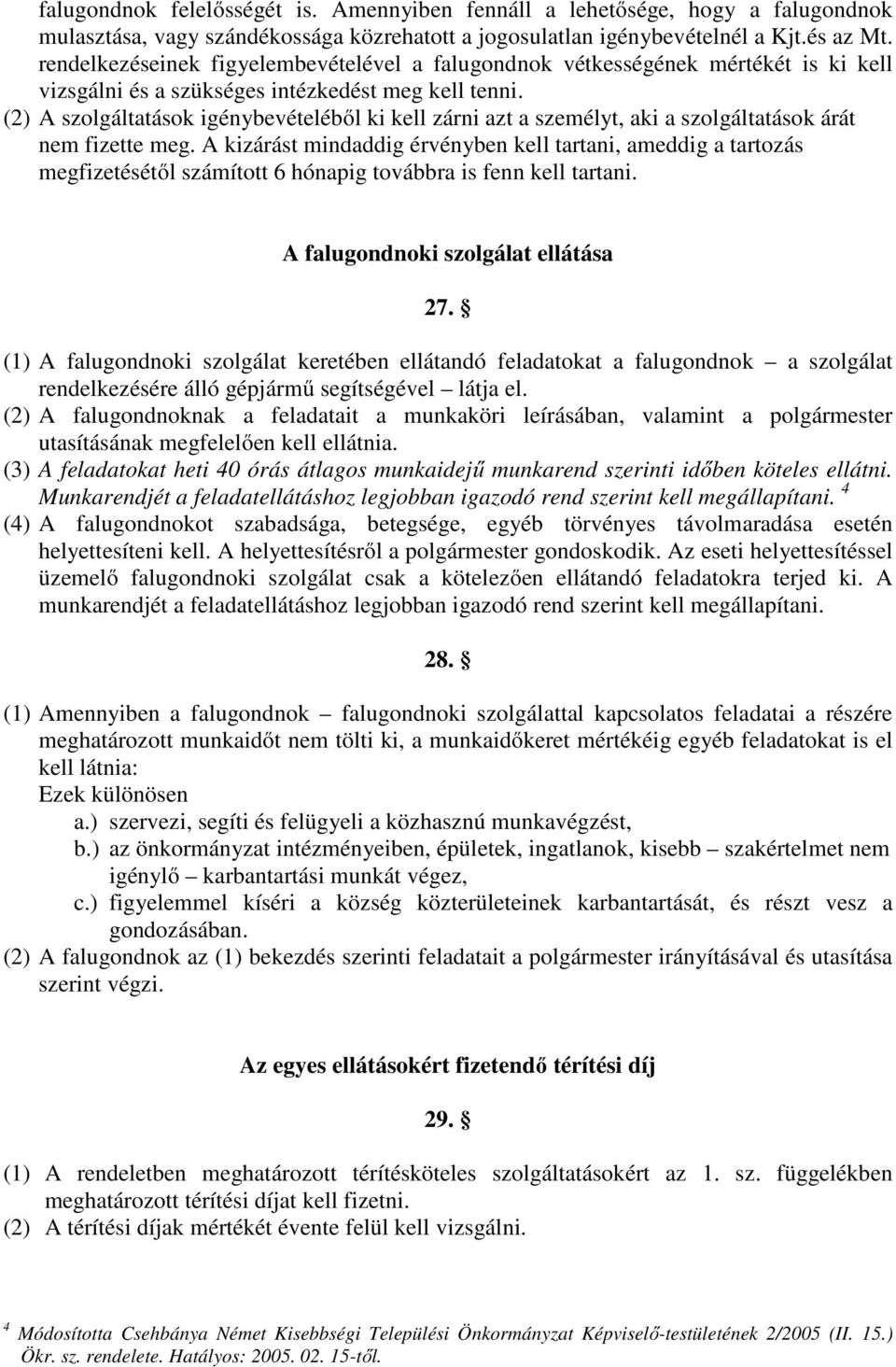 (2) A szolgáltatások igénybevételéből ki kell zárni azt a személyt, aki a szolgáltatások árát nem fizette meg.