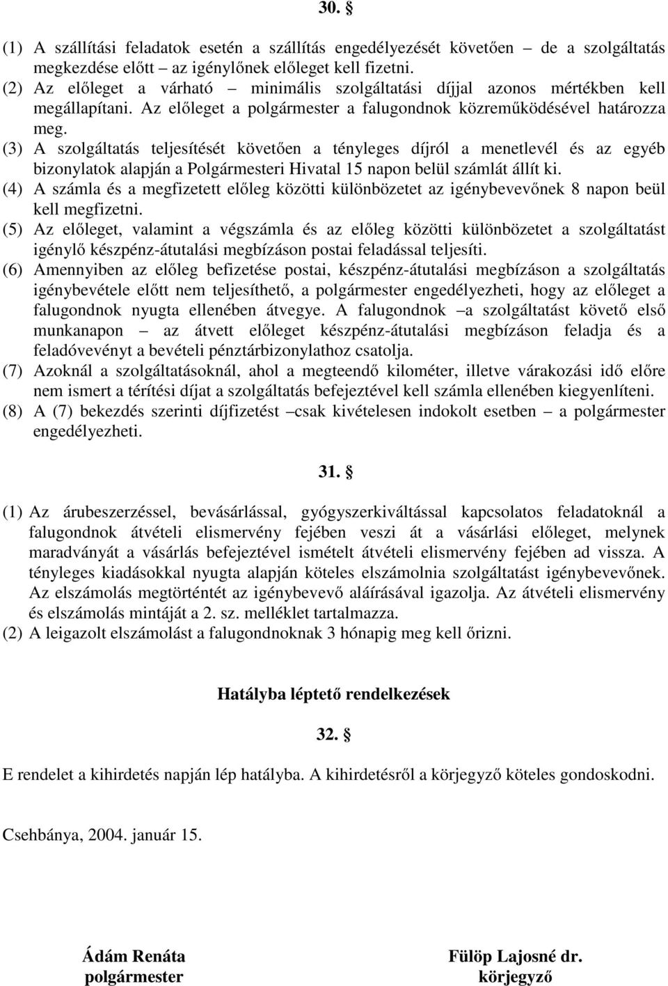 (3) A szolgáltatás teljesítését követően a tényleges díjról a menetlevél és az egyéb bizonylatok alapján a Polgármesteri Hivatal 15 napon belül számlát állít ki.