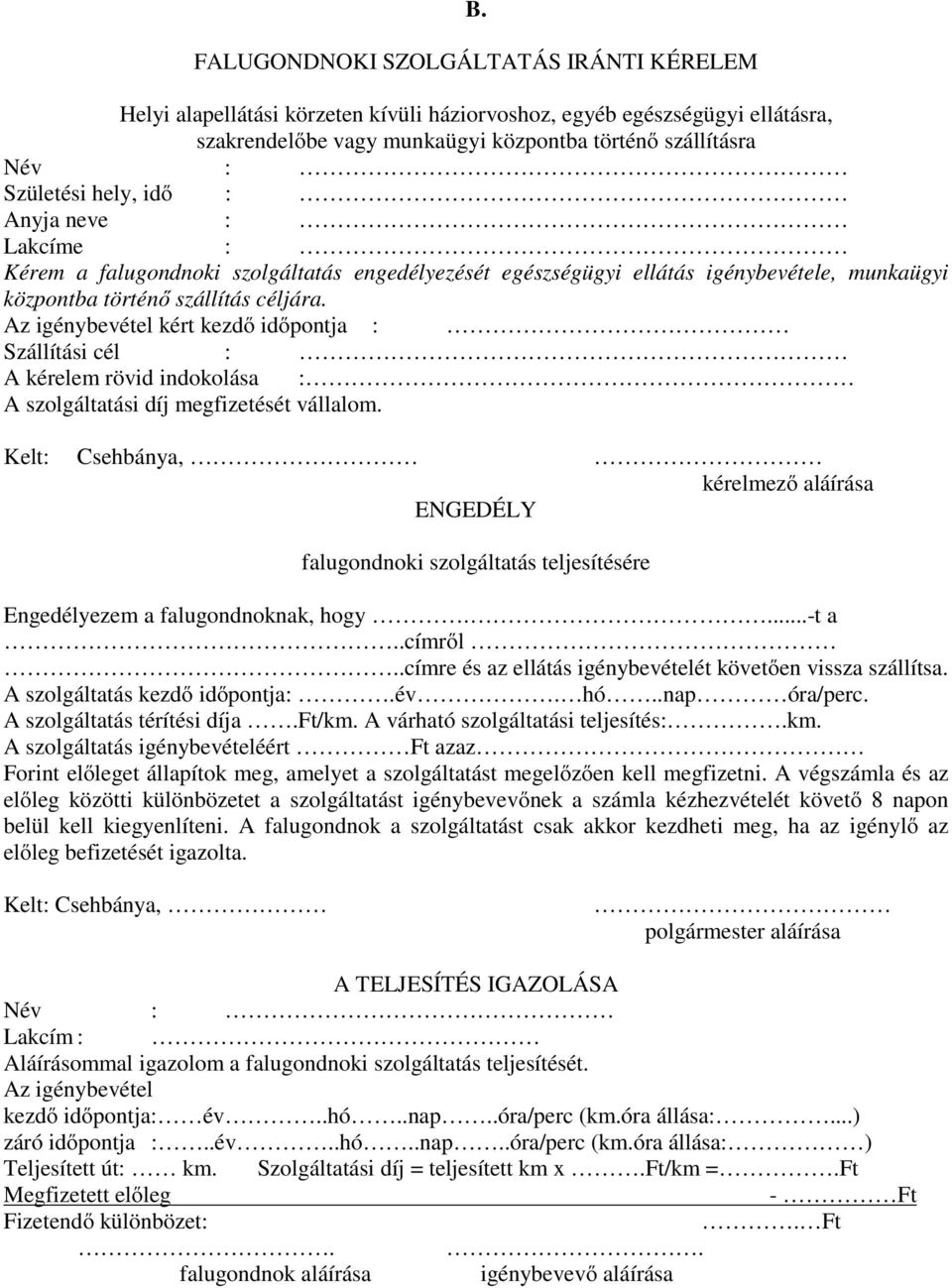 Az igénybevétel kért kezdő időpontja : Szállítási cél : A kérelem rövid indokolása : A szolgáltatási díj megfizetését vállalom.