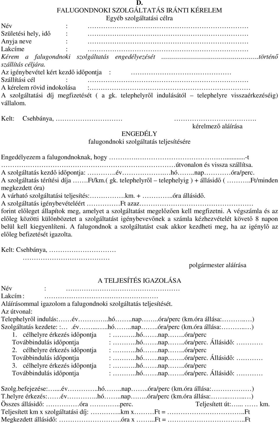 Kelt: Csehbánya,. kérelmező aláírása ENGEDÉLY falugondnoki szolgáltatás teljesítésére Engedélyezem a falugondnoknak, hogy....-t útvonalon és vissza szállítsa. A szolgáltatás kezdő időpontja:.év. hó.