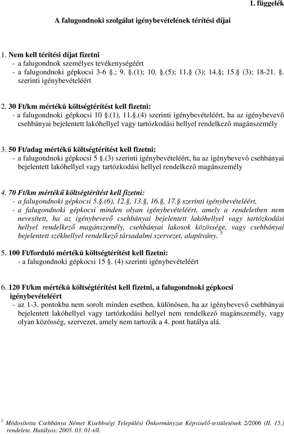 .(4) szerinti igénybevételéért, ha az igénybevevő csehbányai bejelentett lakóhellyel vagy tartózkodási hellyel rendelkező magánszemély 3.