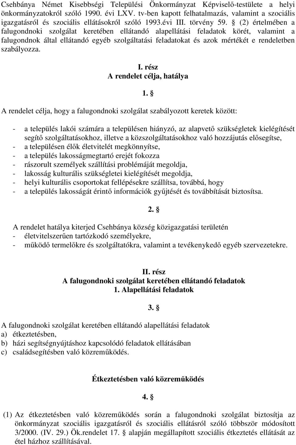 (2) értelmében a falugondnoki szolgálat keretében ellátandó alapellátási feladatok körét, valamint a falugondnok által ellátandó egyéb szolgáltatási feladatokat és azok mértékét e rendeletben