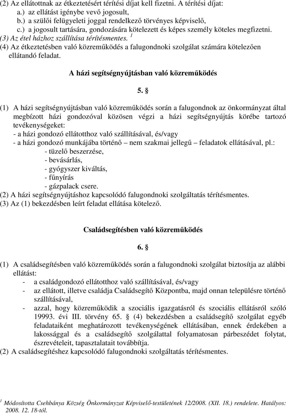 1 (4) Az étkeztetésben való közreműködés a falugondnoki szolgálat számára kötelezően ellátandó feladat. A házi segítségnyújtásban való közreműködés 5.