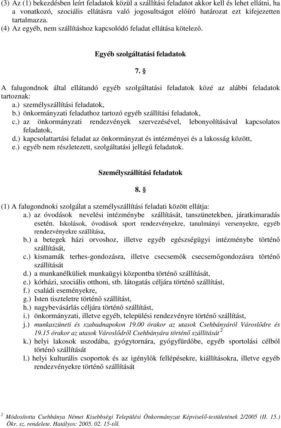 ) személyszállítási feladatok, b.) önkormányzati feladathoz tartozó egyéb szállítási feladatok, c.) az önkormányzati rendezvények szervezésével, lebonyolításával kapcsolatos feladatok, d.