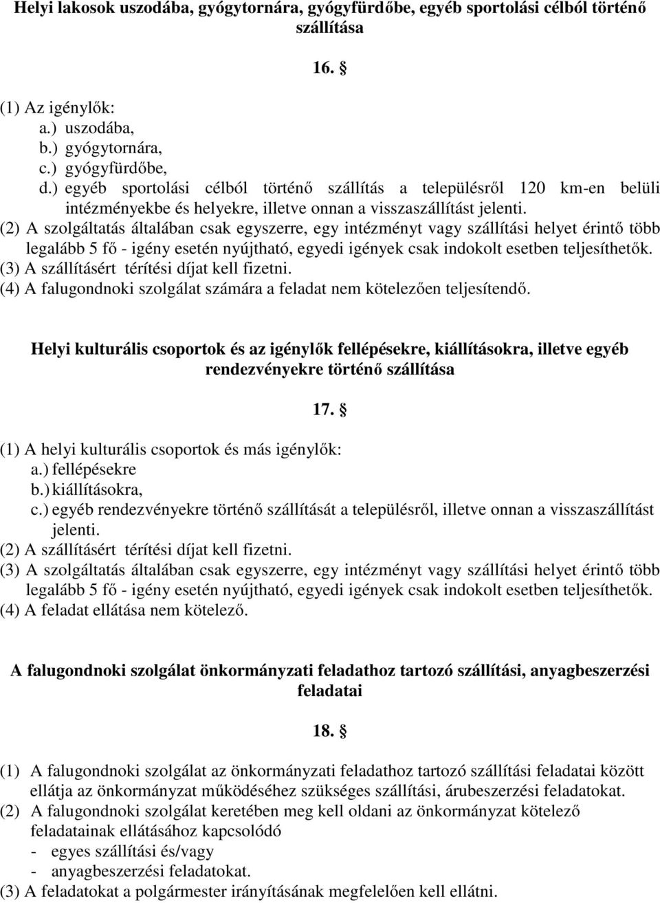 (2) A szolgáltatás általában csak egyszerre, egy intézményt vagy szállítási helyet érintő több legalább 5 fő - igény esetén nyújtható, egyedi igények csak indokolt esetben teljesíthetők.