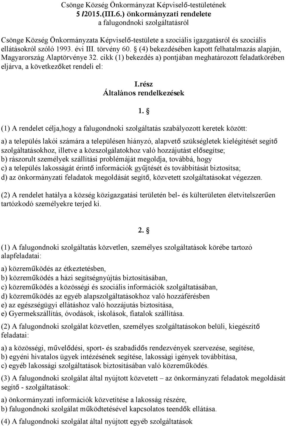 (4) bekezdésében kapott felhatalmazás alapján, Magyarország Alaptörvénye 32. cikk (1) bekezdés a) pontjában meghatározott feladatkörében eljárva, a következőket rendeli el: I.