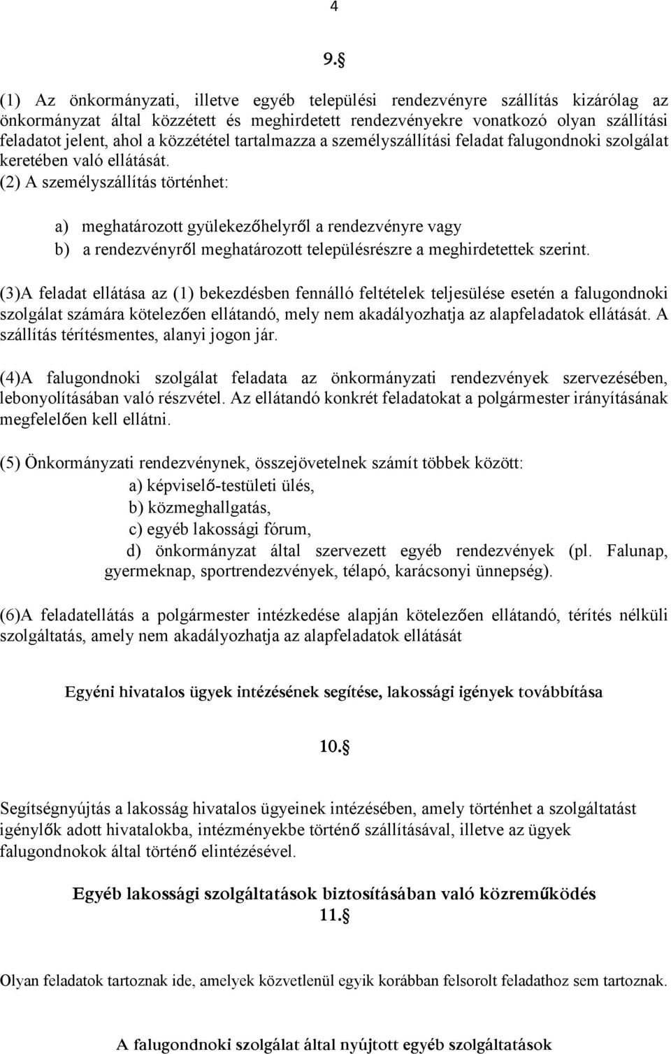 (2) A személyszállítás történhet: a) meghatározott gyülekezőhelyről a rendezvényre vagy b) a rendezvényről meghatározott településrészre a meghirdetettek szerint.