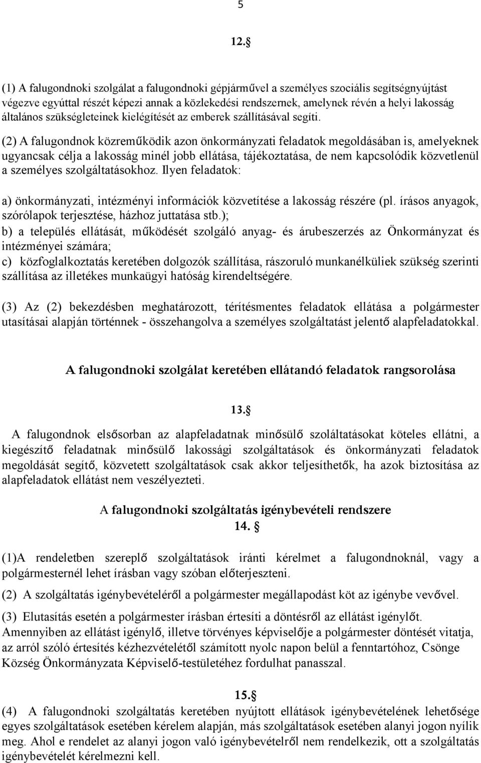 (2) A falugondnok közreműködik azon önkormányzati feladatok megoldásában is, amelyeknek ugyancsak célja a lakosság minél jobb ellátása, tájékoztatása, de nem kapcsolódik közvetlenül a személyes