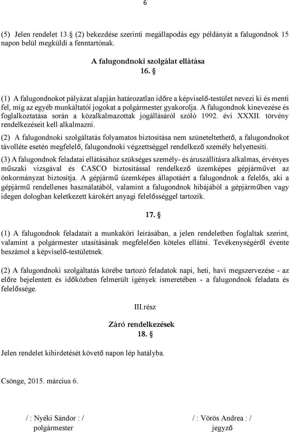 A falugondnok kinevezése és foglalkoztatása során a közalkalmazottak jogállásáról szóló 1992. évi XXXII. törvény rendelkezéseit kell alkalmazni.