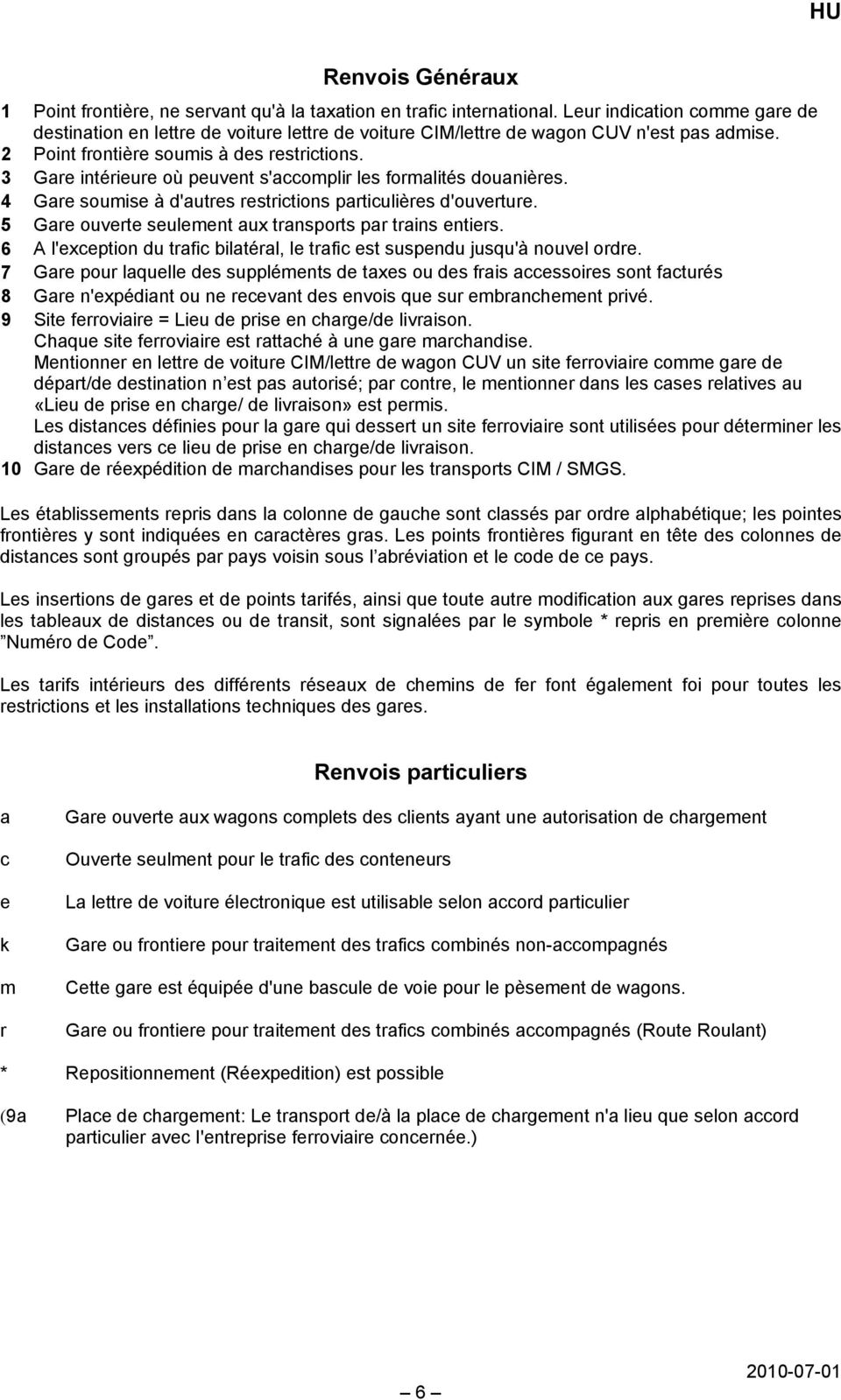 3 Gare intérieure où peuvent s'accomplir les formalités douanières. 4 Gare soumise à d'autres restrictions particulières d'ouverture. 5 Gare ouverte seulement aux transports par trains entiers.