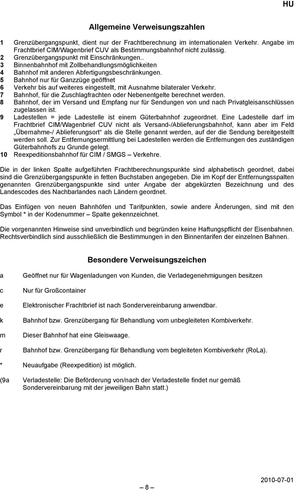 5 Bahnhof nur für Ganzzüge geöffnet 6 Verkehr bis auf weiteres eingestellt, mit Ausnahme bilateraler Verkehr. 7 Bahnhof, für die Zuschlagfrachten oder Nebenentgelte berechnet werden.