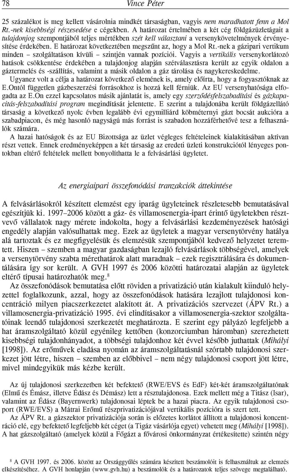 E határozat következtében megszûnt az, hogy a Mol Rt.-nek a gázipari vertikum minden szolgáltatáson kívüli szintjén vannak pozíciói.