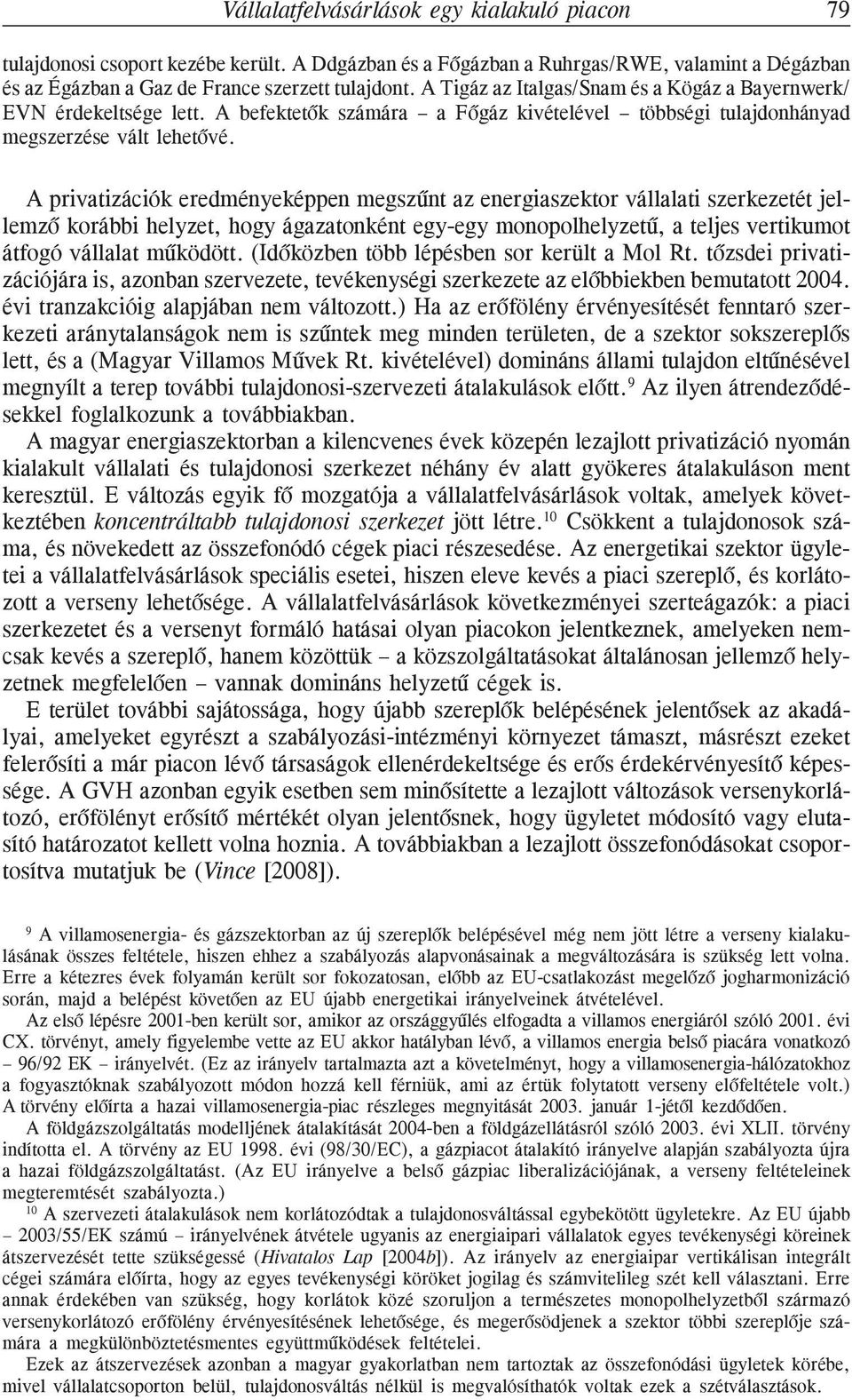 A privatizációk eredményeképpen megszûnt az energiaszektor vállalati szerkezetét jellemzõ korábbi helyzet, hogy ágazatonként egy-egy monopolhelyzetû, a teljes vertikumot átfogó vállalat mûködött.