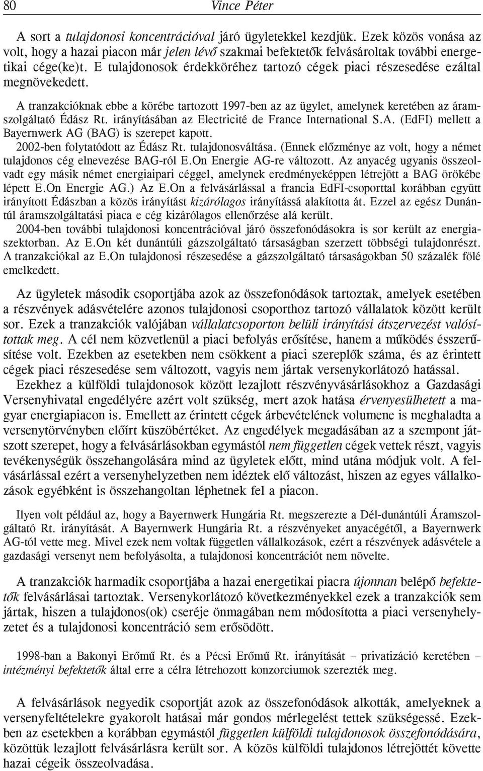 E tulajdonosok érdekköréhez tartozó cégek piaci részesedése ezáltal megnövekedett. A tranzakcióknak ebbe a körébe tartozott 1997-ben az az ügylet, amelynek keretében az áramszolgáltató Édász Rt.