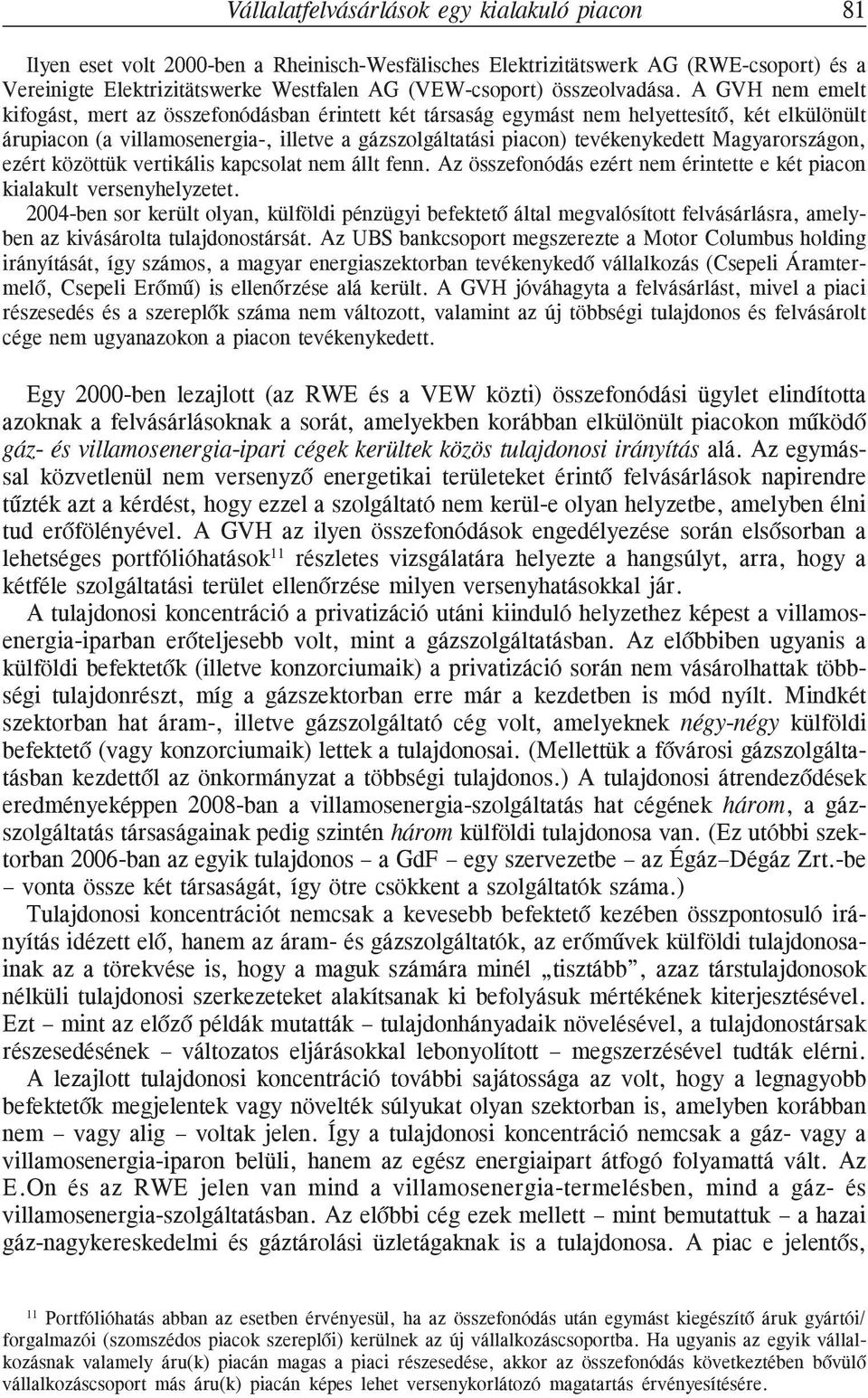 A GVH nem emelt kifogást, mert az összefonódásban érintett két társaság egymást nem helyettesítõ, két elkülönült árupiacon (a villamosenergia-, illetve a gázszolgáltatási piacon) tevékenykedett