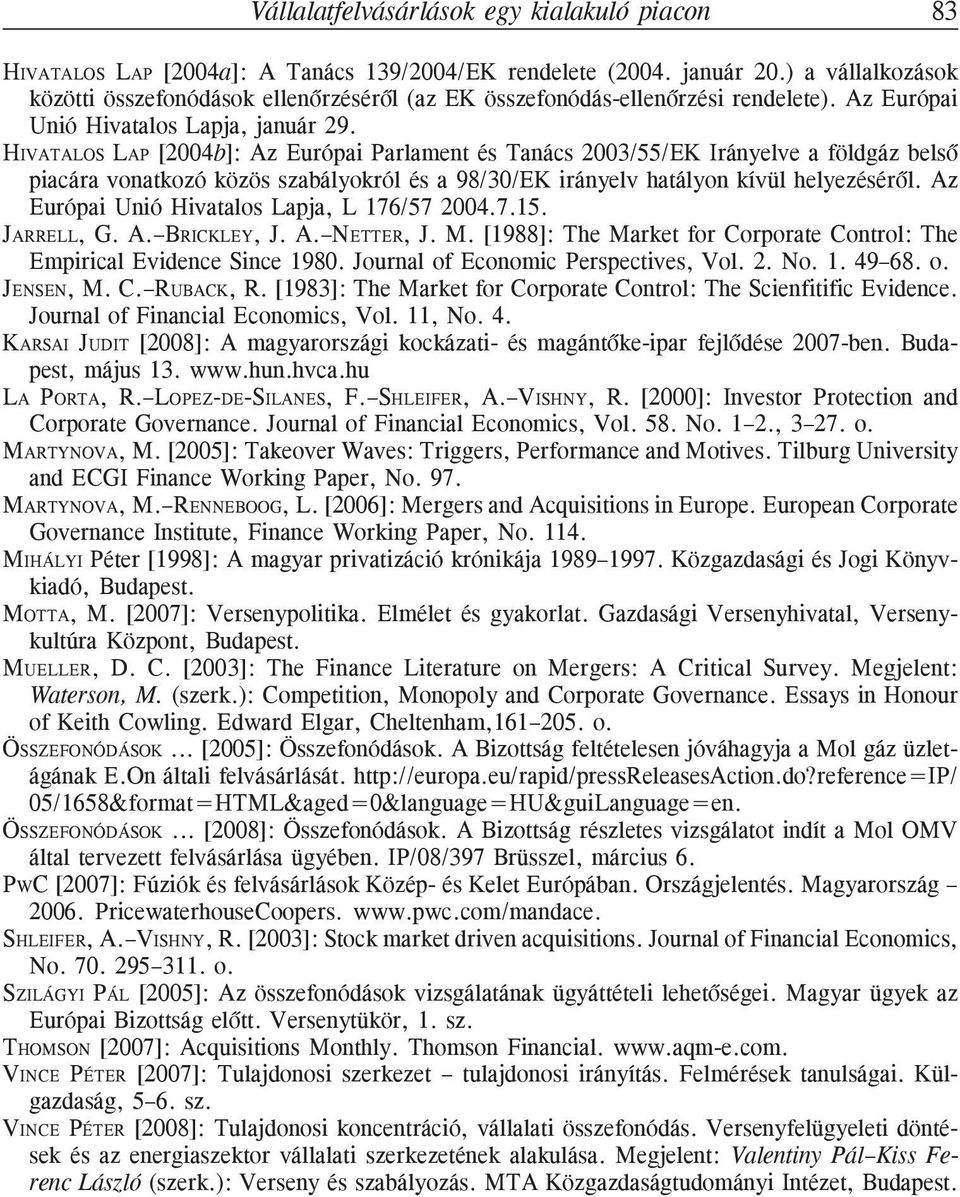 HIVATALOS LAP [2004b]: Az Európai Parlament és Tanács 2003/55/EK Irányelve a földgáz belsõ piacára vonatkozó közös szabályokról és a 98/30/EK irányelv hatályon kívül helyezésérõl.