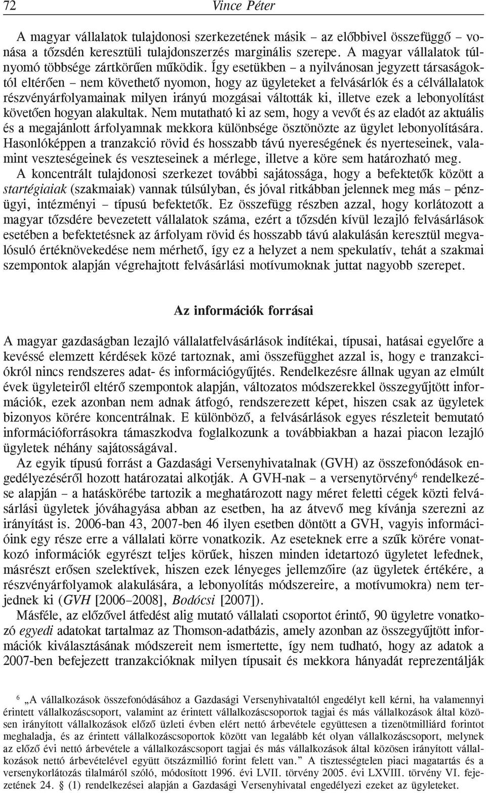 Így esetükben a nyilvánosan jegyzett társaságoktól eltérõen nem követhetõ nyomon, hogy az ügyleteket a felvásárlók és a célvállalatok részvényárfolyamainak milyen irányú mozgásai váltották ki,