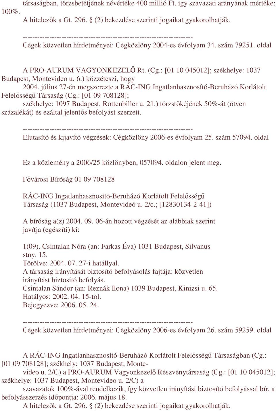 július 27-én megszerezte a RÁC-ING Ingatlanhasznosító-Beruházó Korlátolt Felelısségő Társaság (Cg.: [01 09 708128]; székhelye: 1097 Budapest, Rottenbiller u. 21.