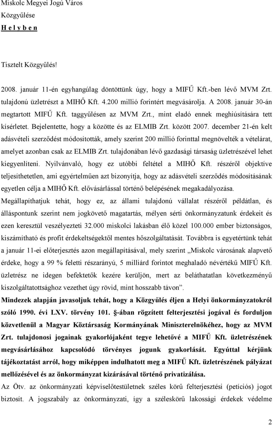 között 2007. december 21-én kelt adásvételi szerződést módosították, amely szerint 200 millió forinttal megnövelték a vételárat, amelyet azonban csak az ELMIB Zrt.