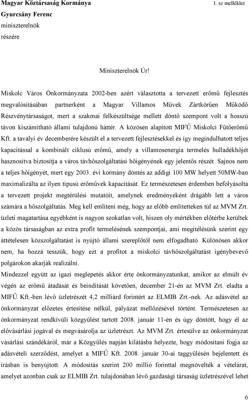 felkészültsége mellett döntő szempont volt a hosszú távon kiszámítható állami tulajdonú háttér. A közösen alapított MIFŰ Miskolci Fűtőerőmű Kft.