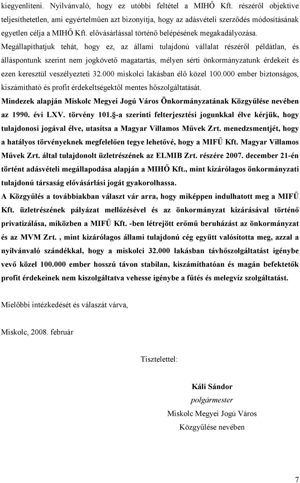 Megállapíthatjuk tehát, hogy ez, az állami tulajdonú vállalat részéről példátlan, és álláspontunk szerint nem jogkövető magatartás, mélyen sérti önkormányzatunk érdekeit és ezen keresztül