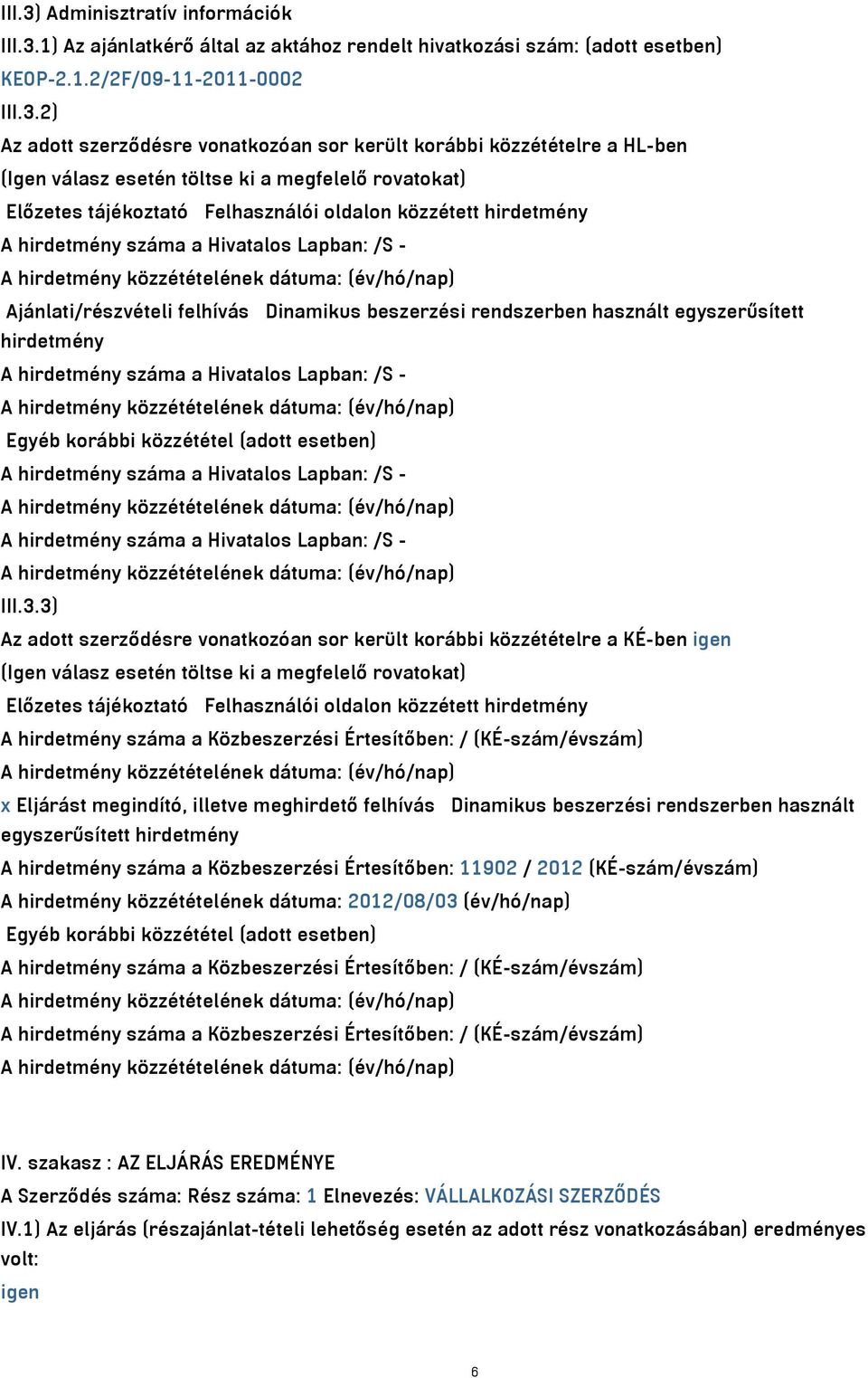 1) Az ajánlatkérő által az aktához rendelt hivatkozási szám: (adott esetben) KEOP-2.1.2/2F/09-11-2011-0002 III.3.