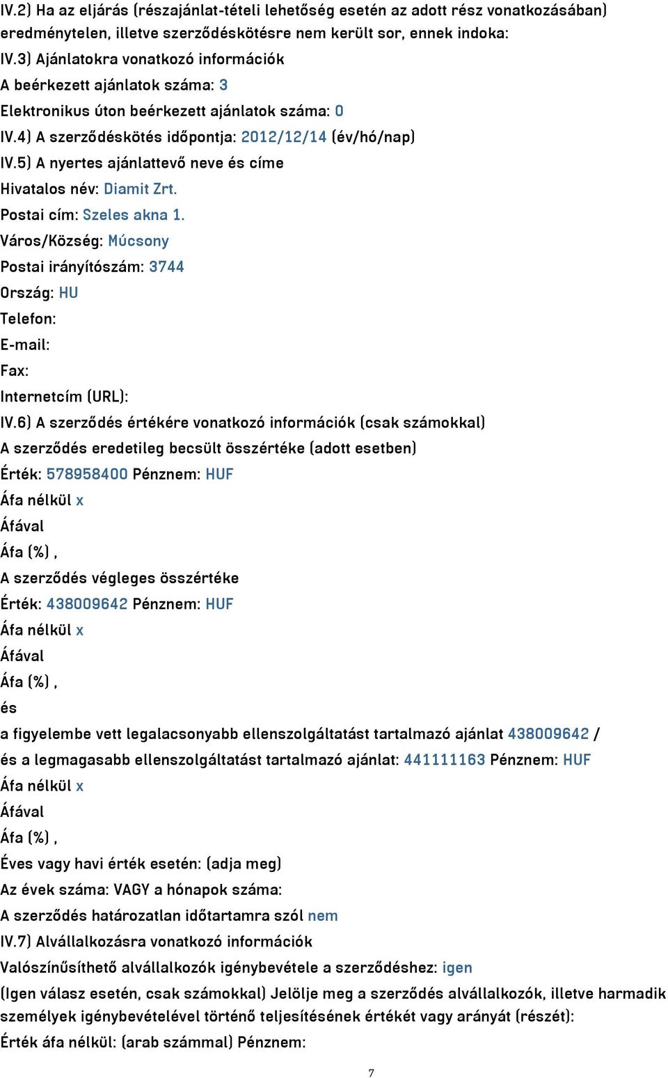 5) A nyertes ajánlattevő neve és címe Hivatalos név: Diamit Zrt. Postai cím: Szeles akna 1. Város/Község: Múcsony Postai irányítószám: 3744 Ország: HU Telefon: E-mail: Fax: Internetcím (URL): IV.