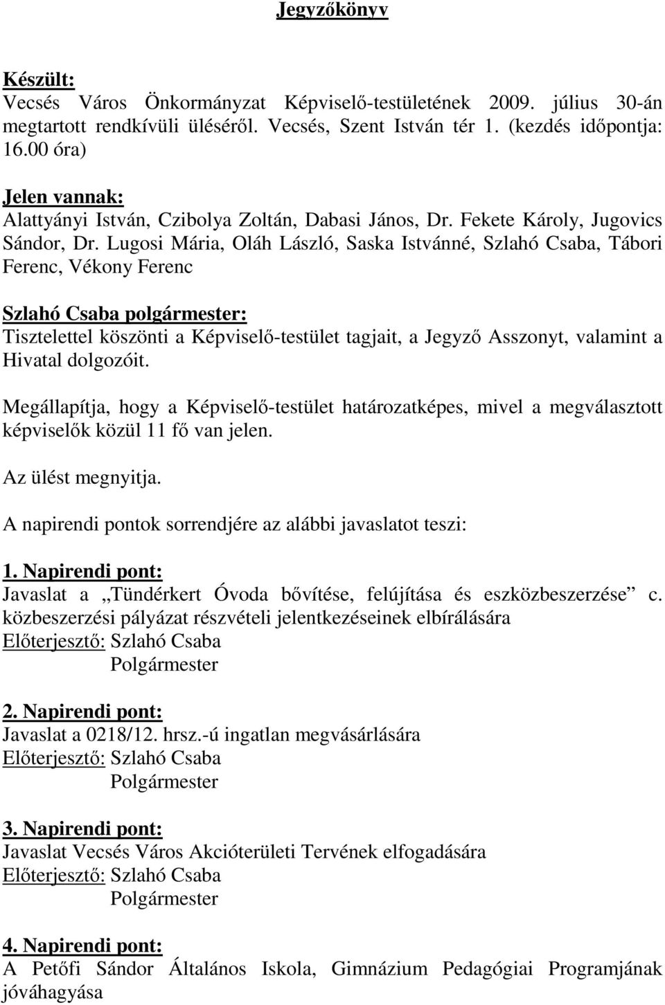 Lugosi Mária, Oláh László, Saska Istvánné,, Tábori Ferenc, Vékony Ferenc Tisztelettel köszönti a Képviselı-testület tagjait, a Jegyzı Asszonyt, valamint a Hivatal dolgozóit.