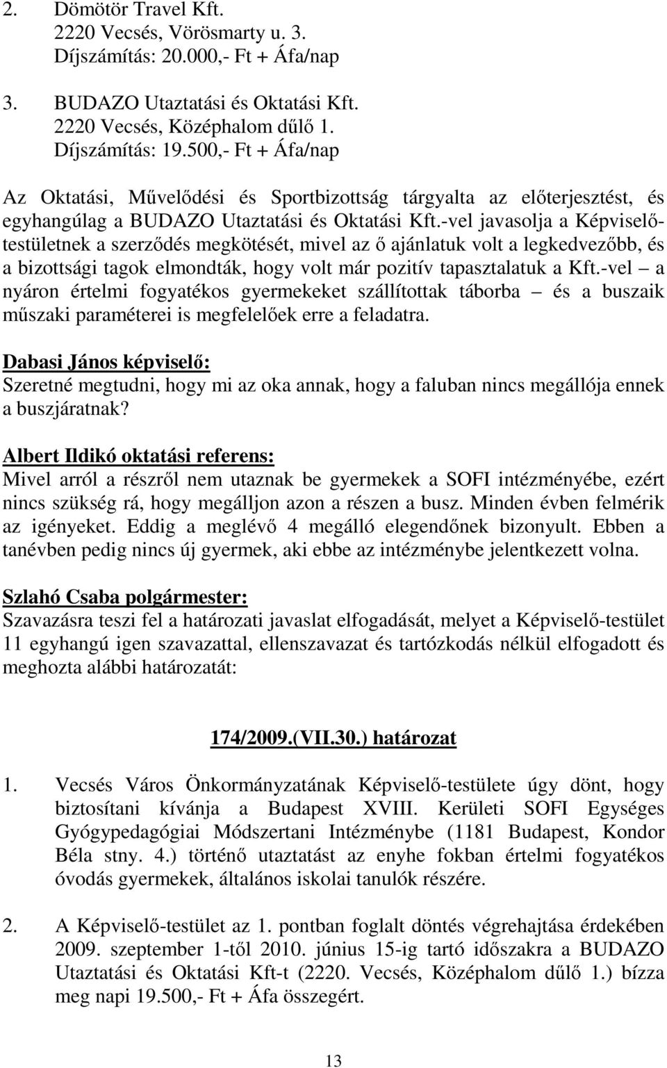 -vel javasolja a Képviselıtestületnek a szerzıdés megkötését, mivel az ı ajánlatuk volt a legkedvezıbb, és a bizottsági tagok elmondták, hogy volt már pozitív tapasztalatuk a Kft.