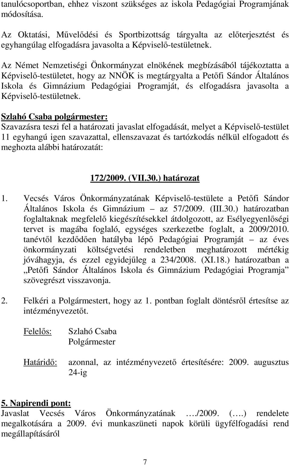 Az Német Nemzetiségi Önkormányzat elnökének megbízásából tájékoztatta a Képviselı-testületet, hogy az NNÖK is megtárgyalta a Petıfi Sándor Általános Iskola és Gimnázium Pedagógiai Programját, és