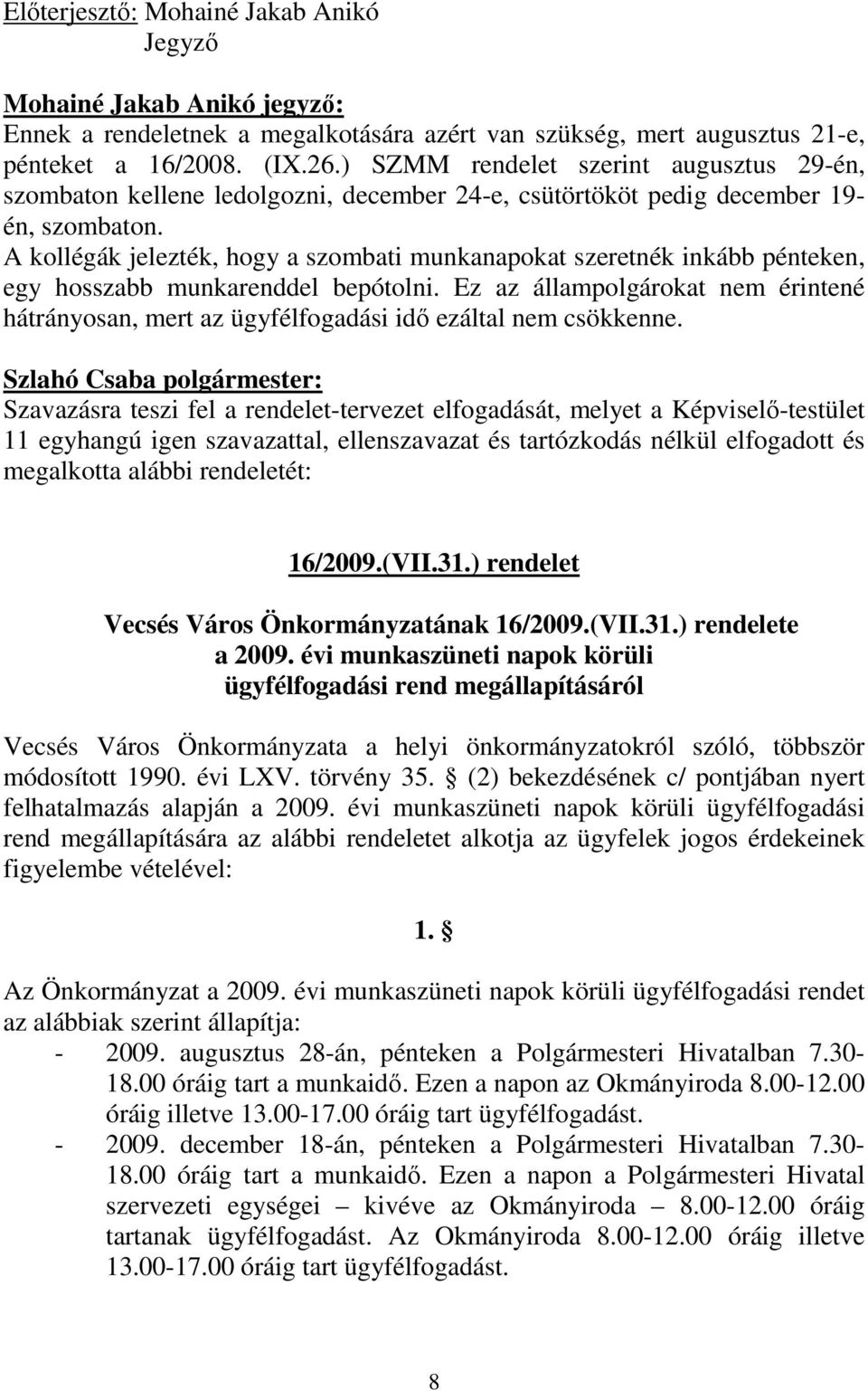 A kollégák jelezték, hogy a szombati munkanapokat szeretnék inkább pénteken, egy hosszabb munkarenddel bepótolni.