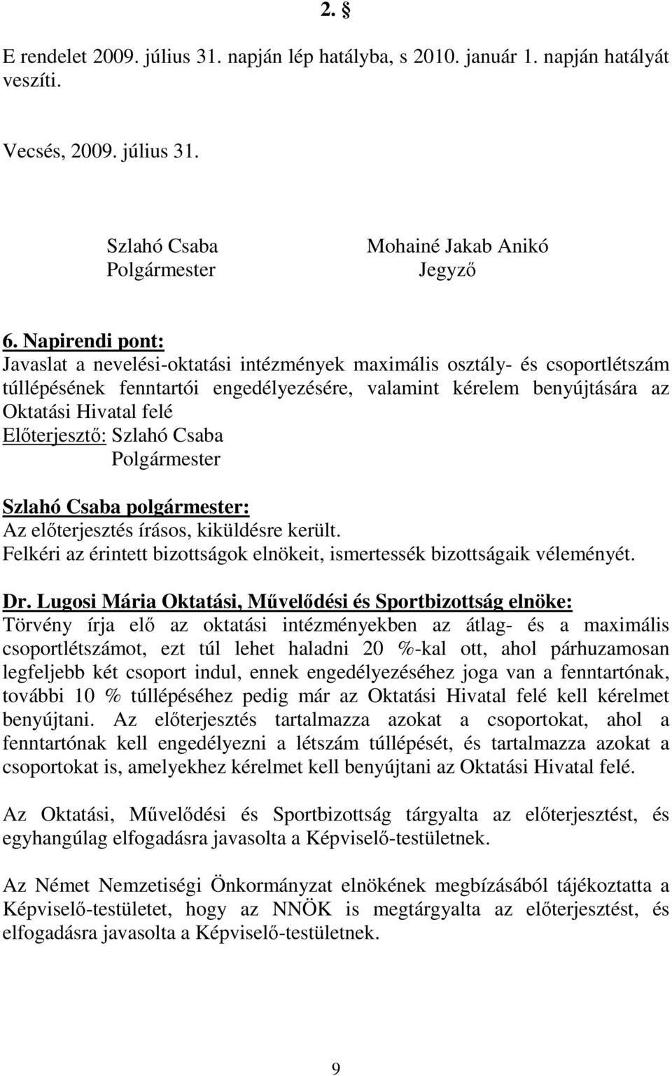 elıterjesztés írásos, kiküldésre került. Felkéri az érintett bizottságok elnökeit, ismertessék bizottságaik véleményét. Dr.