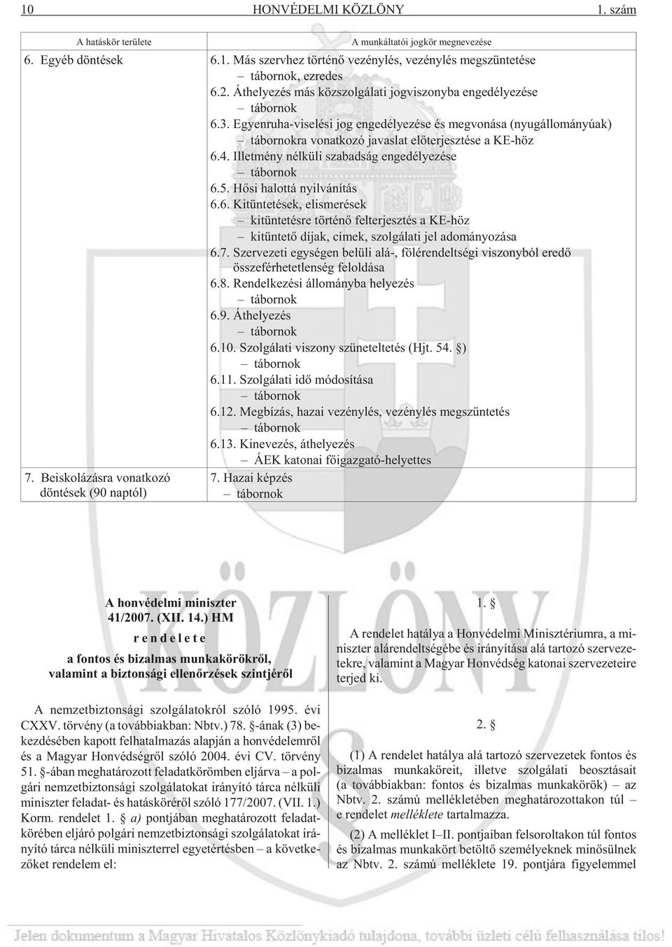 Egyen ru ha-vi se lé si jog en ge dé lye zé se és meg vo ná sa (nyug ál lo má nyú ak) tá bor nok ra vo nat ko zó ja vas lat elõ ter jesz tése a KE-höz 6.4.