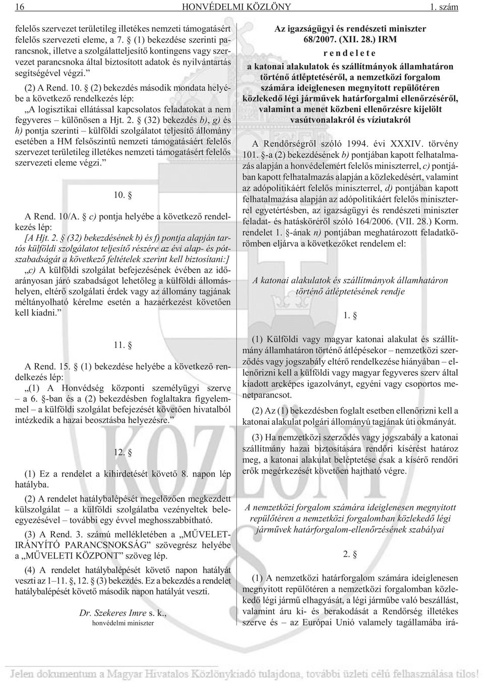 (2) A Rend. 10. (2) be kez dés má so dik mon da ta he lyé - be a kö vet ke zõ ren del ke zés lép: A lo gisz ti kai el lá tás sal kap cso la tos fel ada to kat a nem fegy ve res kü lö nö sen a Hjt. 2.