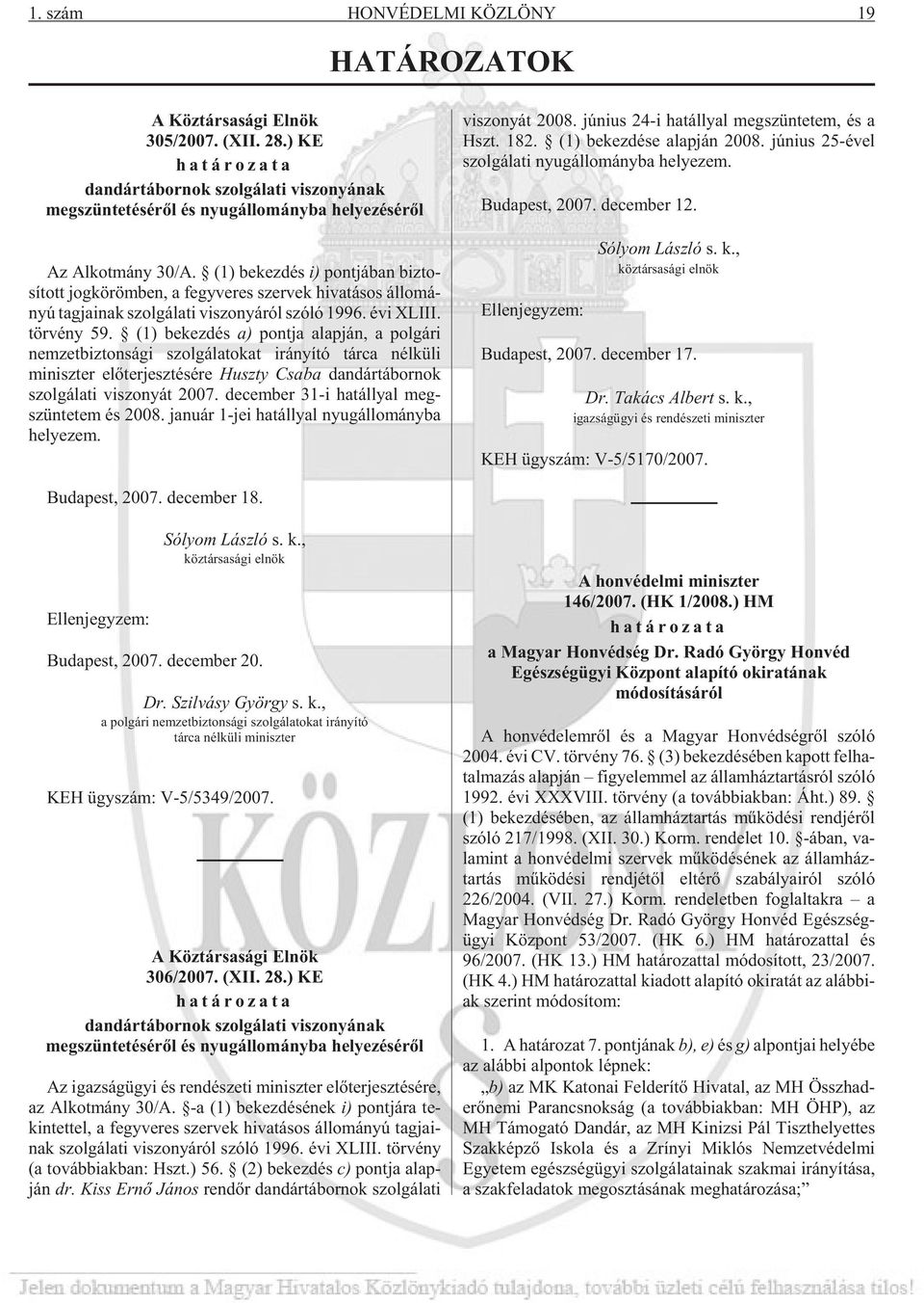 (1) be kez dés i) pont já ban biz to - sí tott jog kö röm ben, a fegy ve res szer vek hi va tá sos ál lo má - nyú tag ja i nak szol gá la ti vi szo nyá ról szóló 1996. évi XLI II. tör vény 59.