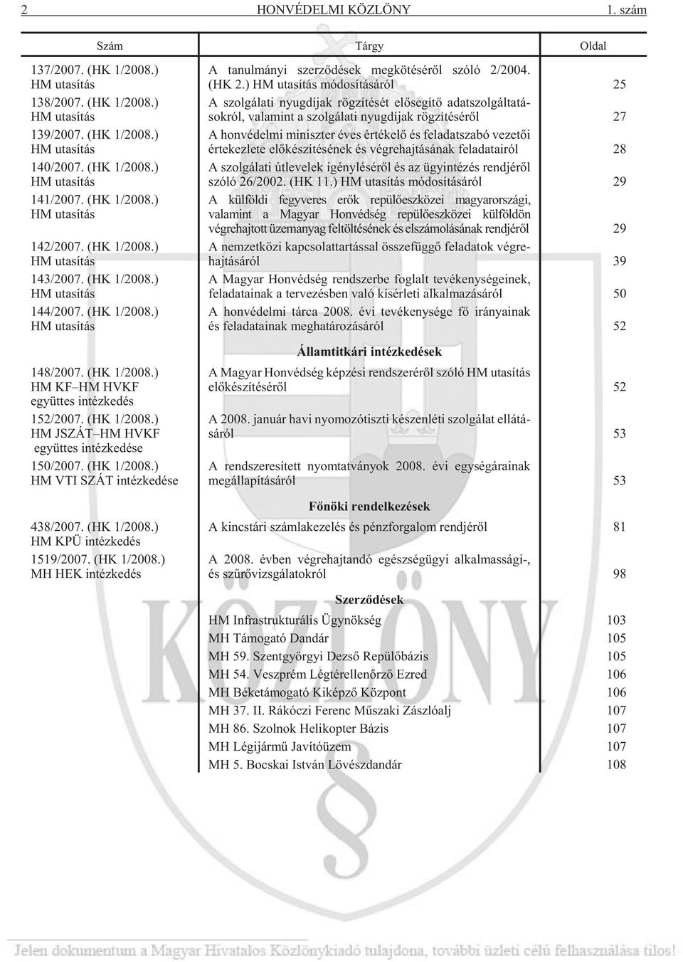 (HK 1/2008.) HM JSZÁT HM HVKF együt tes in téz ke dé se 150/2007. (HK 1/2008.) HM VTI SZÁT in téz ke dé se 438/2007. (HK 1/2008.) HM KPÜ in téz ke dés 1519/2007. (HK 1/2008.) MH HEK in téz ke dés A ta nul má nyi szer zõ dé sek meg kö té sé rõl szóló 2/2004.