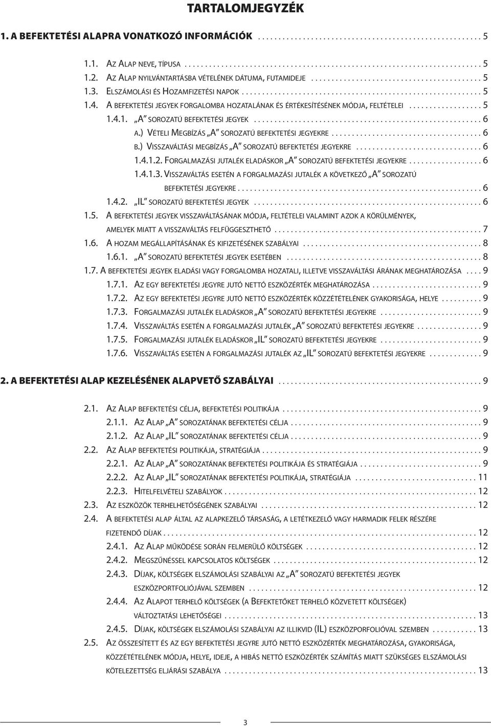 A BEFEKTETÉSI JEGYEK FORGALOMBA HOZATALÁNAK ÉS ÉRTÉKESÍTÉSÉNEK MÓDJA, FELTÉTELEI.................. 5 1.4.1. A SOROZATÚ BEFEKTETÉSI JEGYEK........................................................ 6 A.