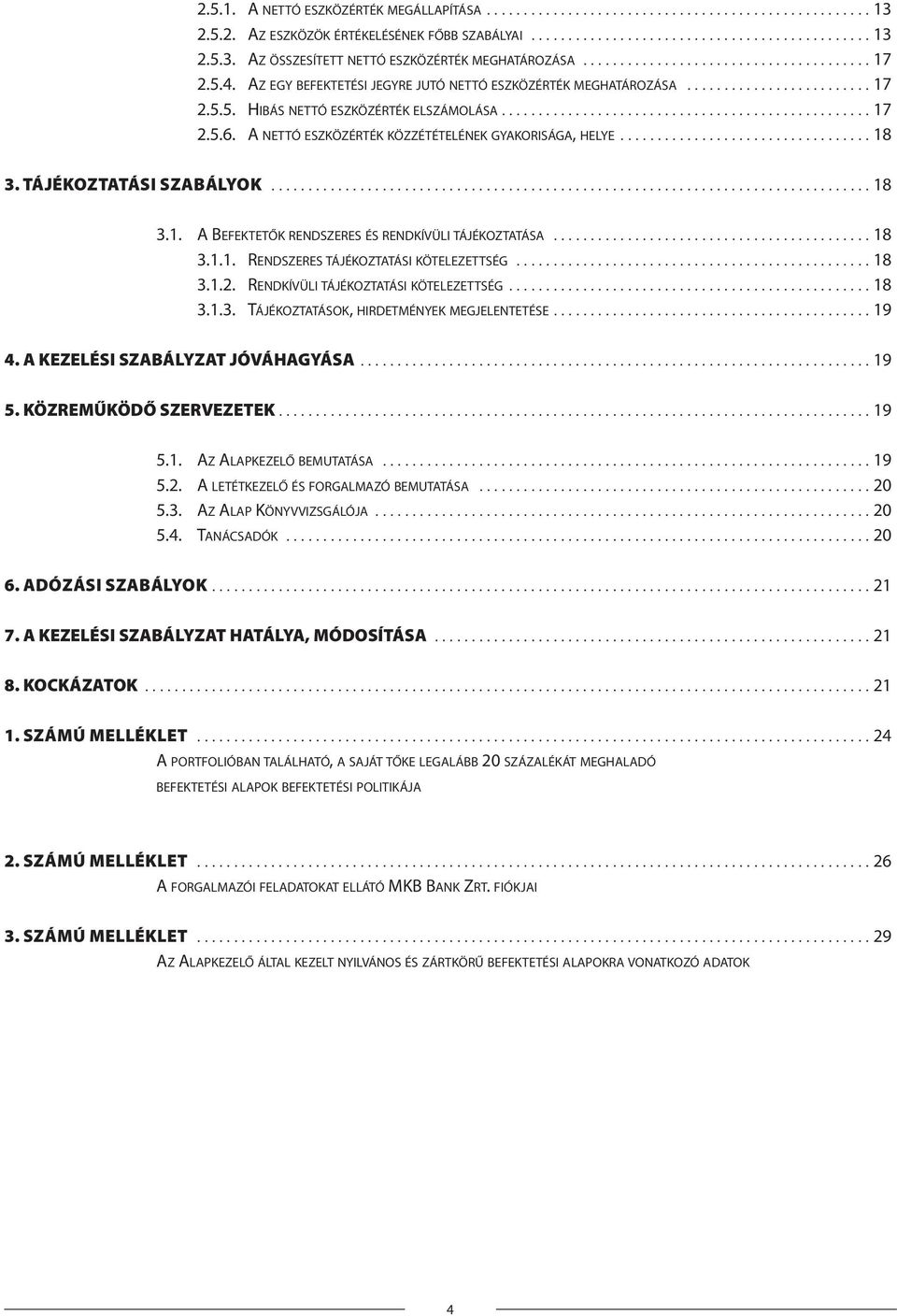 A NETTÓ ESZKÖZÉRTÉK KÖZZÉTÉTELÉNEK GYAKORISÁGA, HELYE.................................. 18 3. TÁJÉKOZTATÁSI SZABÁLYOK................................................................................. 18 3.1. A BEFEKTETŐK RENDSZERES ÉS RENDKÍVÜLI TÁJÉKOZTATÁSA.