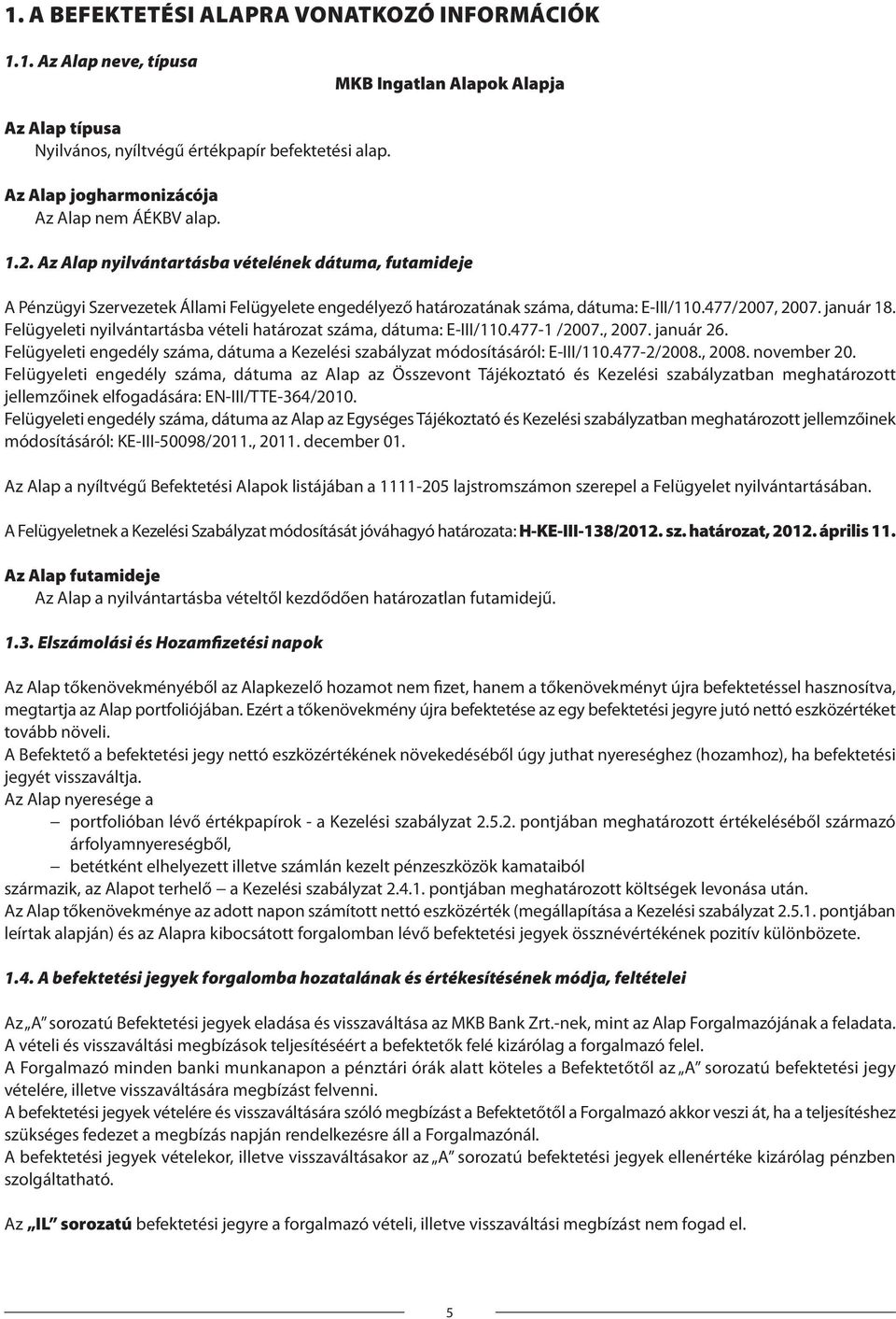 477/2007, 2007. január 18. Felügyeleti nyilvántartásba vételi határozat száma, dátuma: E-III/110.477-1 /2007., 2007. január 26.