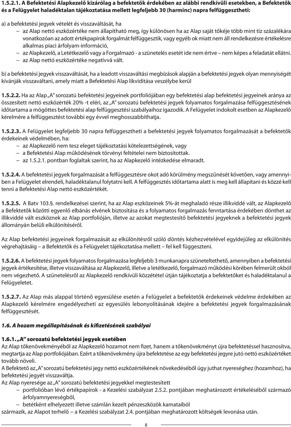 adott értékpapírok forgalmát felfüggesztik, vagy egyéb ok miatt nem áll rendelkezésre értékelésre alkalmas piaci árfolyam-információ, az Alapkezelő, a Letétkezelő vagy a Forgalmazó - a szünetelés