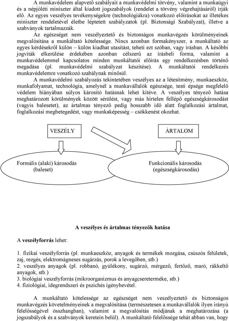 Biztonsági Szabályzat), illetve a szabványok tartalmazzák. Az egészséget nem veszélyeztető és biztonságos munkavégzés körülményeinek megvalósítása a munkáltató kötelessége.