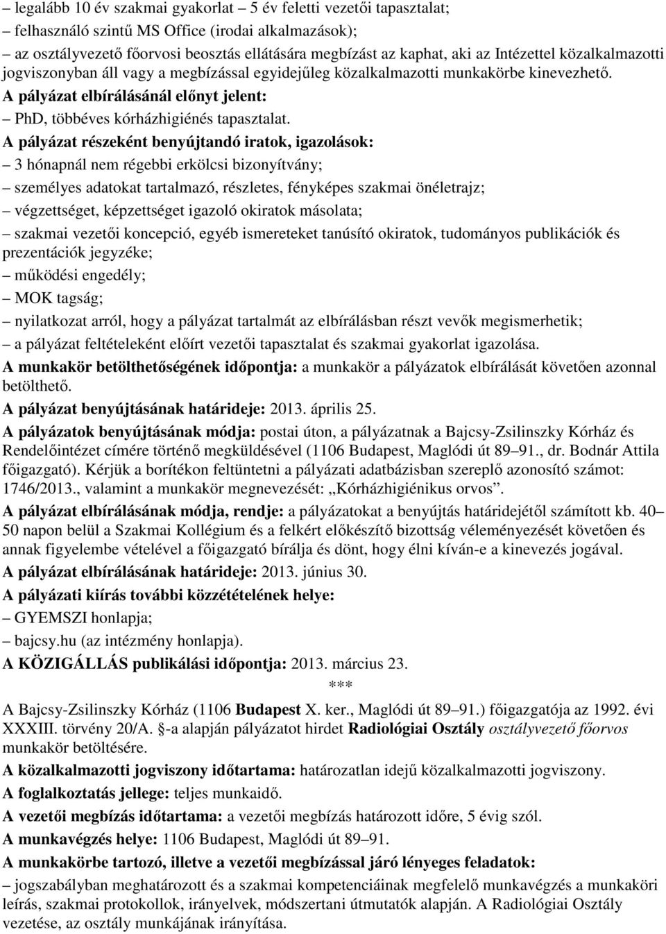 A pályázat részeként benyújtandó iratok, igazolások: 3 hónapnál nem régebbi erkölcsi bizonyítvány; személyes adatokat tartalmazó, részletes, fényképes szakmai önéletrajz; végzettséget, képzettséget