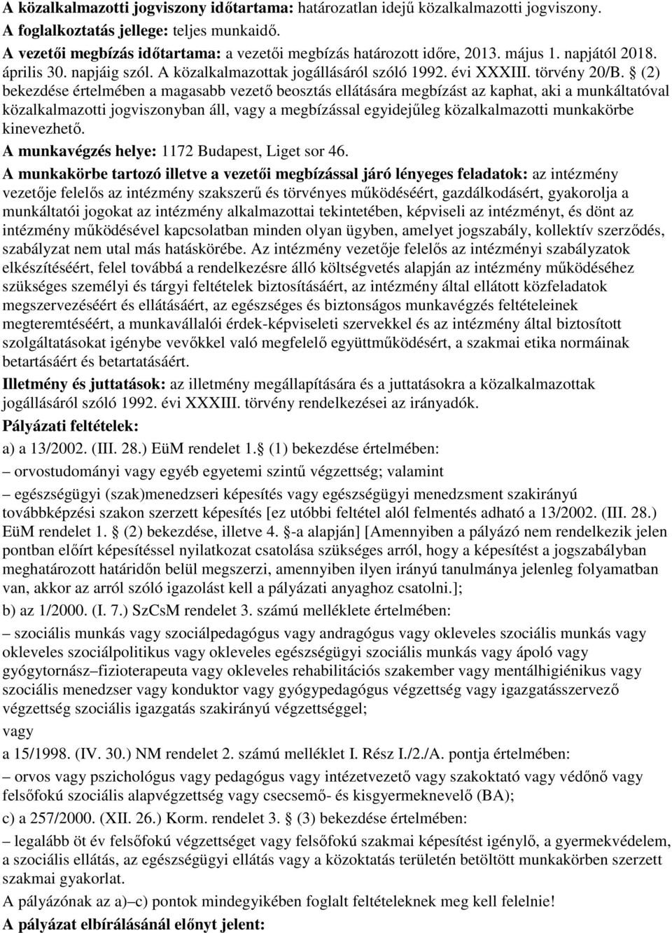 (2) bekezdése értelmében a magasabb vezetı beosztás ellátására megbízást az kaphat, aki a munkáltatóval közalkalmazotti jogviszonyban áll, vagy a megbízással egyidejőleg közalkalmazotti munkakörbe