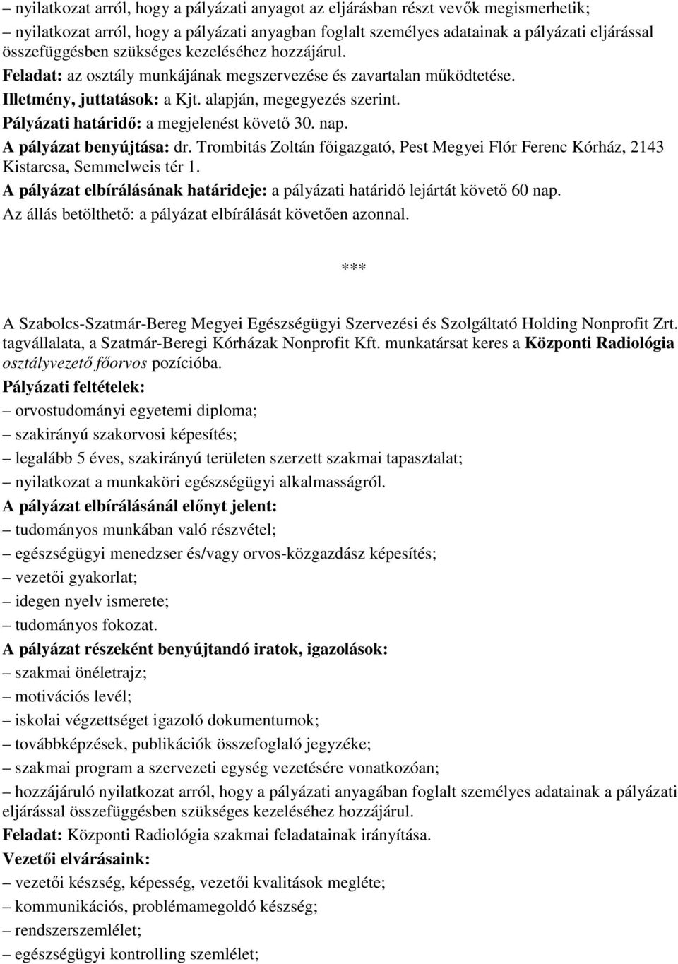 Pályázati határidı: a megjelenést követı 30. nap. A pályázat benyújtása: dr. Trombitás Zoltán fıigazgató, Pest Megyei Flór Ferenc Kórház, 2143 Kistarcsa, Semmelweis tér 1.