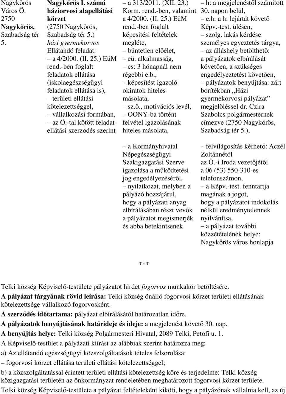 -tal kötött feladatellátási szerzıdés szerint a 313/2011. (XII. 23.) Korm. rend.-ben, valamint a 4/2000. (II. 25.) EüM rend.-ben foglalt képesítési feltételek megléte, büntetlen elıélet, eü.