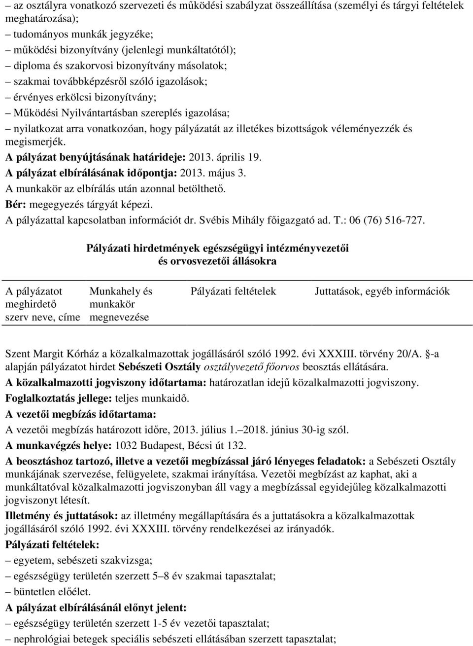 hogy pályázatát az illetékes bizottságok véleményezzék és megismerjék. A pályázat benyújtásának határideje: 2013. április 19. A pályázat elbírálásának idıpontja: 2013. május 3.