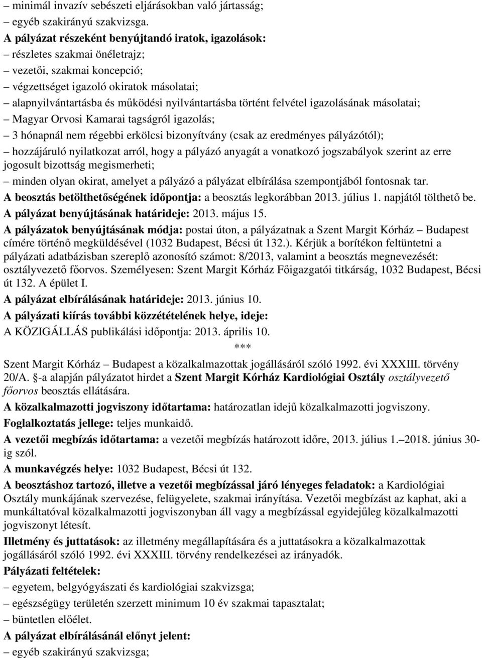 történt felvétel igazolásának másolatai; Magyar Orvosi Kamarai tagságról igazolás; 3 hónapnál nem régebbi erkölcsi bizonyítvány (csak az eredményes pályázótól); hozzájáruló nyilatkozat arról, hogy a