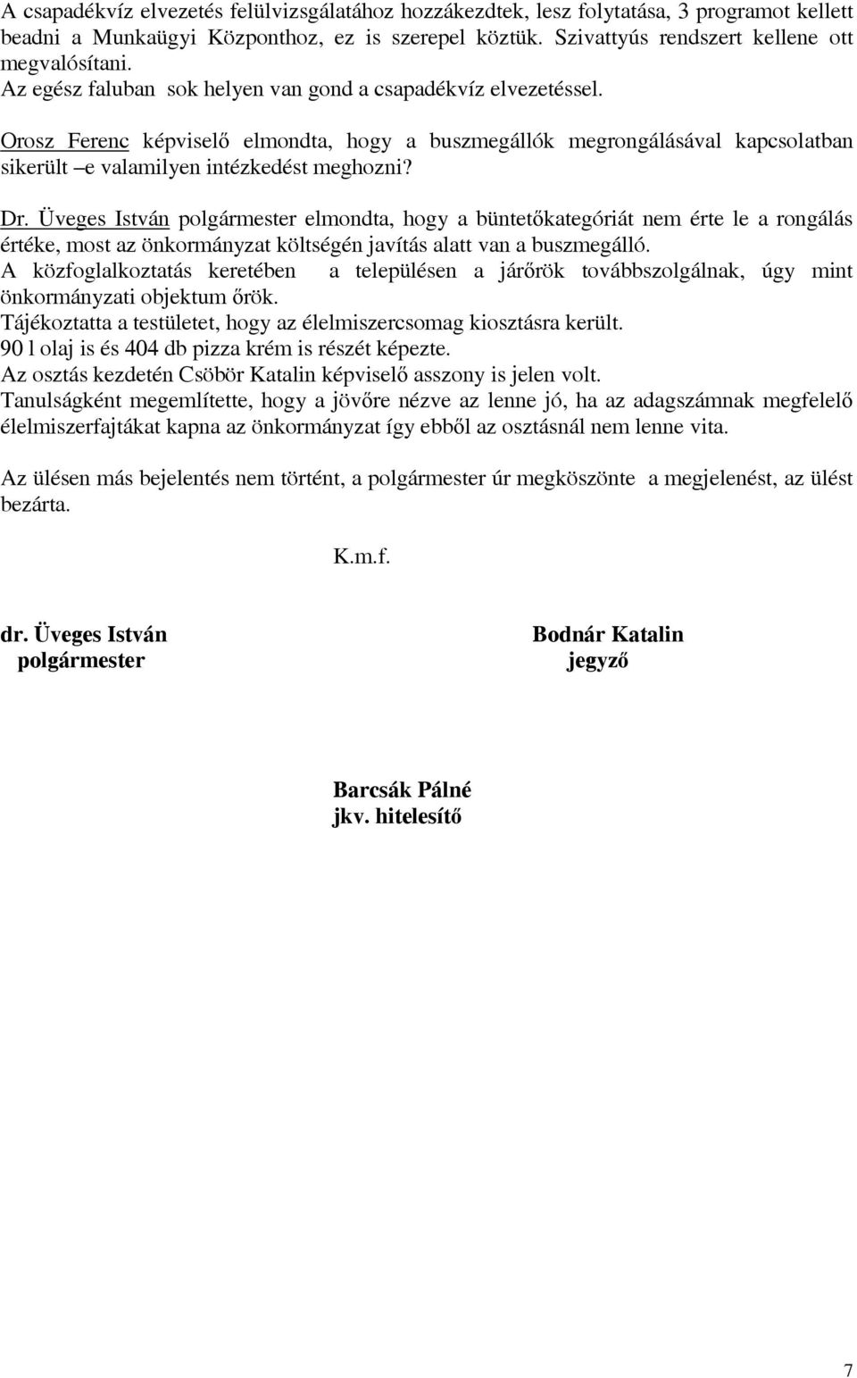 Üveges István polgármester elmondta, hogy a büntet kategóriát nem érte le a rongálás értéke, most az önkormányzat költségén javítás alatt van a buszmegálló.